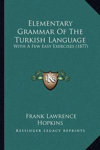 Cover image for Elementary Grammar of the Turkish Language: With a Few Easy Exercises (1877)