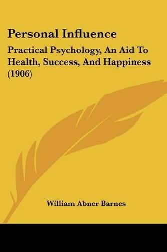 Cover image for Personal Influence: Practical Psychology, an Aid to Health, Success, and Happiness (1906)