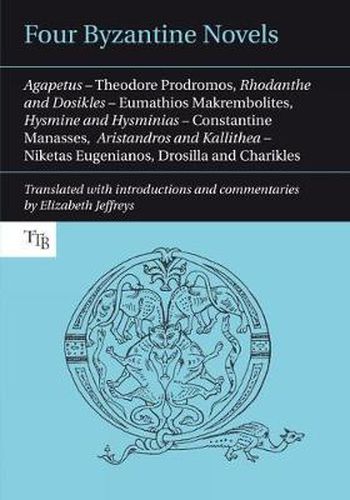 Cover image for Four Byzantine Novels: Agapetus - Theodore Prodromos; Rhodanthe and Dosikles - Eumathios Makrembolites; Hysmine and Hysminias - Constantine Manasses; Aristandros and Kallithea - Niketas Eugenianos, Drosilla and Charikles