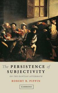 Cover image for The Persistence of Subjectivity: On the Kantian Aftermath