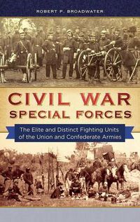 Cover image for Civil War Special Forces: The Elite and Distinct Fighting Units of the Union and Confederate Armies