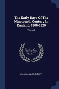 Cover image for The Early Days of the Nineteenth Century in England, 1800-1820; Volume 2