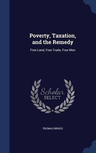 Cover image for Poverty, Taxation, and the Remedy: Free Land, Free Trade, Free Men