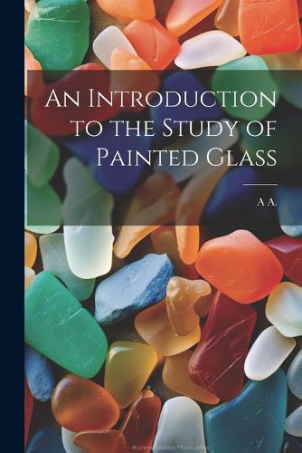 Cover image for An Introduction to the Study of Painted Glass
