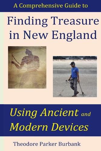 Cover image for Finding Treasure in New England Using Ancient and Modern Devices: Discover Fortunes Metal Detectors Cannot Find