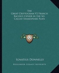 Cover image for The Great Cryptogram V2 Francis Bacon's Cipher in the So-Called Shakespeare Plays