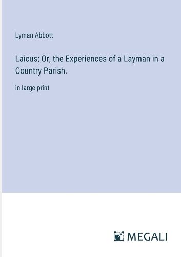 Cover image for Laicus; Or, the Experiences of a Layman in a Country Parish.