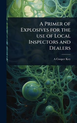 Cover image for A Primer of Explosives for the use of Local Inspectors and Dealers