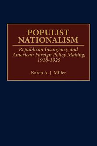 Populist Nationalism: Republican Insurgency and American Foreign Policy Making, 1918-1925