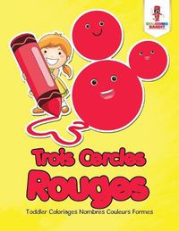 Cover image for Trois Cercles Rouges: Toddler Coloriages Nombres Couleurs Formes