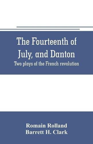 The fourteenth of July, and Danton; two plays of the French revolution