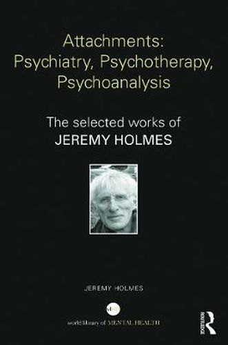 Cover image for Attachments: Psychiatry, Psychotherapy, Psychoanalysis: The selected works of Jeremy Holmes