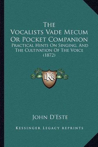 Cover image for The Vocalists Vade Mecum or Pocket Companion: Practical Hints on Singing, and the Cultivation of the Voice (1872)