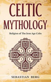 Cover image for Celtic Mythology: Religion of The Iron Age Celts