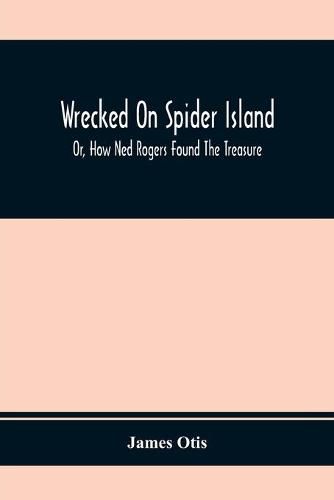 Cover image for Wrecked On Spider Island; Or, How Ned Rogers Found The Treasure