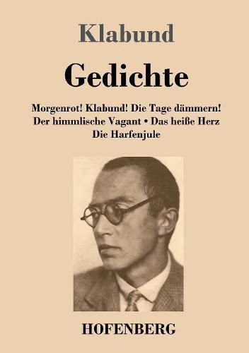 Cover image for Gedichte: Morgenrot! Klabund! Die Tage dammern! / Der himmlische Vagant / Das heisse Herz / Die Harfenjule