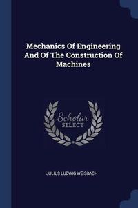 Cover image for Mechanics of Engineering and of the Construction of Machines