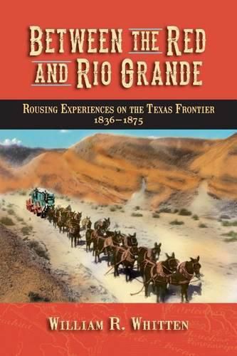 Cover image for Between the Red and Rio Grande: Rousing Experiences on the Texas Frontier 1836-1875