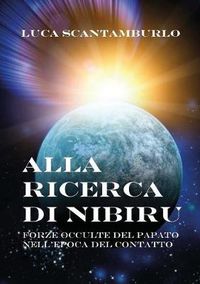 Cover image for Alla ricerca di Nibiru. Forze occulte del papato nell'epoca del contatto