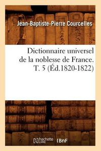 Cover image for Dictionnaire Universel de la Noblesse de France. T. 5 (Ed.1820-1822)