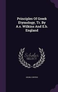 Cover image for Principles of Greek Etymology, Tr. by A.S. Wilkins and E.B. England