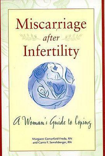 Cover image for Miscarriage After Infertility: A Woman's Guide to Coping