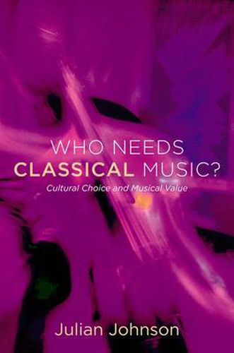 Cover image for Who Needs Classical Music?: Cultural Choice and Musical Value