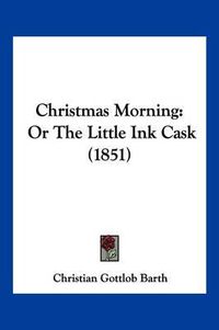 Cover image for Christmas Morning: Or the Little Ink Cask (1851)