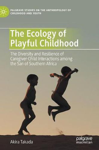 Cover image for The Ecology of Playful Childhood: The Diversity and Resilience of Caregiver-Child Interactions  among the San of Southern Africa