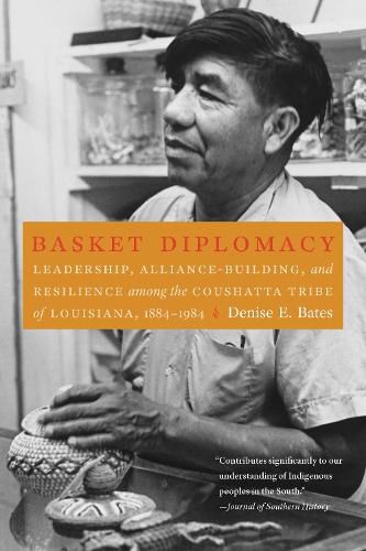 Cover image for Basket Diplomacy: Leadership, Alliance-Building, and Resilience among the Coushatta Tribe of Louisiana, 1884-1984