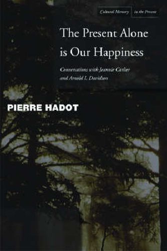 Cover image for The Present Alone is Our Happiness: Conversations with Jeannie Carlier and Arnold I. Davidson