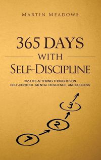 Cover image for 365 Days With Self-Discipline: 365 Life-Altering Thoughts on Self-Control, Mental Resilience, and Success