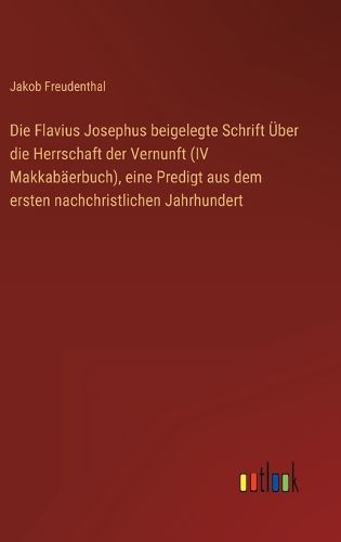Cover image for Die Flavius Josephus beigelegte Schrift UEber die Herrschaft der Vernunft (IV Makkabaeerbuch), eine Predigt aus dem ersten nachchristlichen Jahrhundert