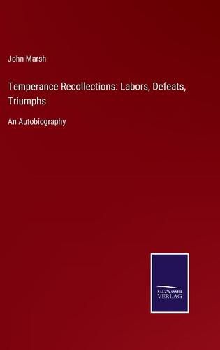 Cover image for Temperance Recollections: Labors, Defeats, Triumphs: An Autobiography