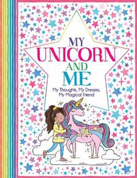 Cover image for My Unicorn and Me: My Thoughts, My Dreams, My Magical Friend