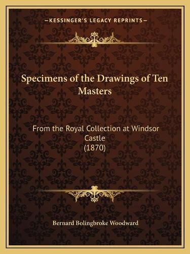 Specimens of the Drawings of Ten Masters: From the Royal Collection at Windsor Castle (1870)