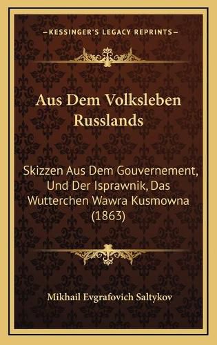 Cover image for Aus Dem Volksleben Russlands: Skizzen Aus Dem Gouvernement, Und Der Isprawnik, Das Wutterchen Wawra Kusmowna (1863)