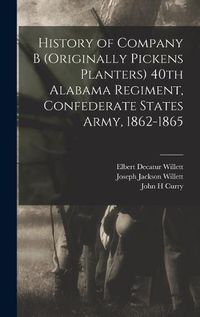 Cover image for History of Company B (originally Pickens Planters) 40th Alabama Regiment, Confederate States Army, 1862-1865