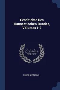 Cover image for Geschichte Des Hanseatischen Bundes, Volumes 1-2