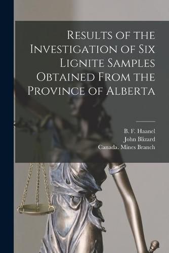 Cover image for Results of the Investigation of Six Lignite Samples Obtained From the Province of Alberta [microform]