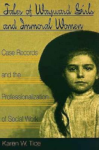 Cover image for Tales of Wayward Girls and Immoral Women: Case Records and the Professionalization of Social Work