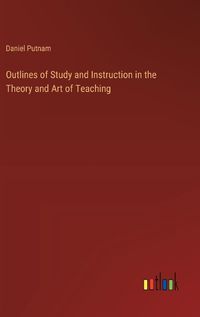 Cover image for Outlines of Study and Instruction in the Theory and Art of Teaching