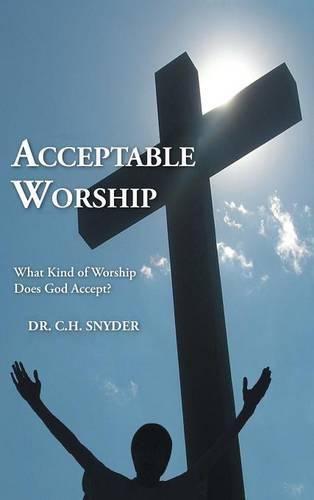 Cover image for Acceptable Worship: What Kind of Worship Does God Accept?