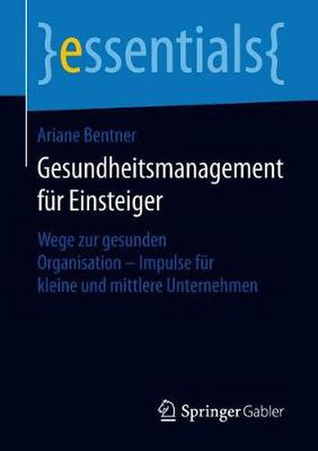 Cover image for Gesundheitsmanagement fur Einsteiger: Wege zur gesunden Organisation - Impulse fur kleine und mittlere Unternehmen