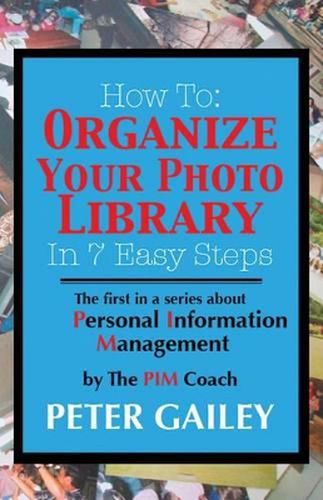 Cover image for How To: Organize Your Photo Library In 7 Easy Steps: The first in a series about Personal Information Management by: The PIMCoach