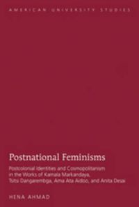 Cover image for Postnational Feminisms: Postcolonial Identities and Cosmopolitanism in the Works of Kamala Markandaya, Tsitsi Dangarembga, Ama Ata Aidoo, and Anita Desai