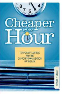 Cover image for Cheaper by the Hour: Temporary Lawyers and the Deprofessionalization of the Law