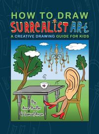 Cover image for How To Draw Surrealist Art: A Creative Drawing Guide For Kids