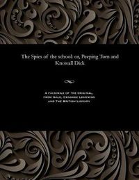 Cover image for The Spies of the School: Or, Peeping Tom and Knowall Dick