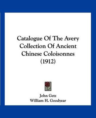 Cover image for Catalogue of the Avery Collection of Ancient Chinese Coloisonnes (1912)